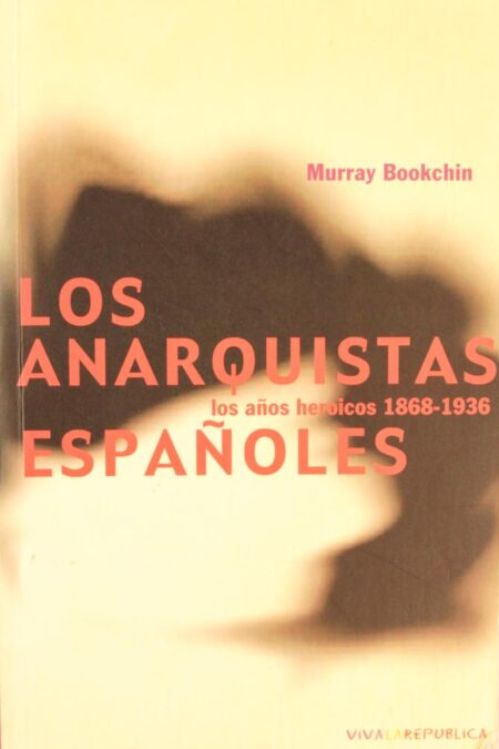 Los anarquistas españoles. Los años heroicos 1868-1936